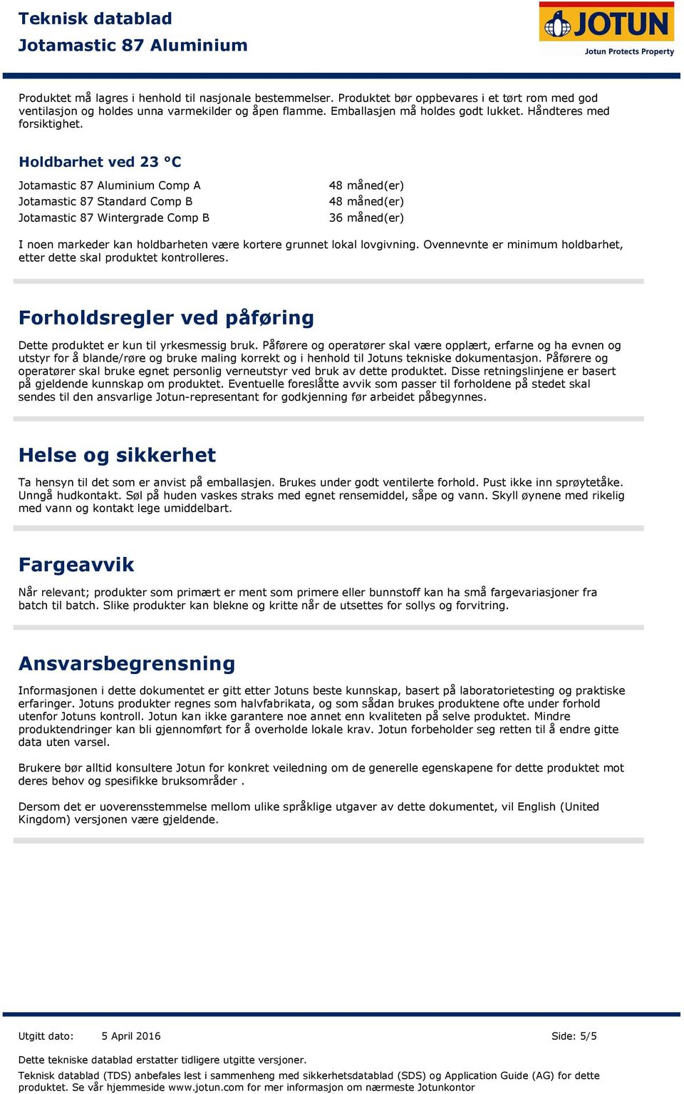 Holdbarhet ved 23 C Comp A Jotamastic 87 Standard Comp B 48 måned(er) 48 måned(er) Jotamastic 87 Wintergrade Comp B 36 måned(er) I noen markeder kan holdbarheten være kortere grunnet lokal lovgivning.