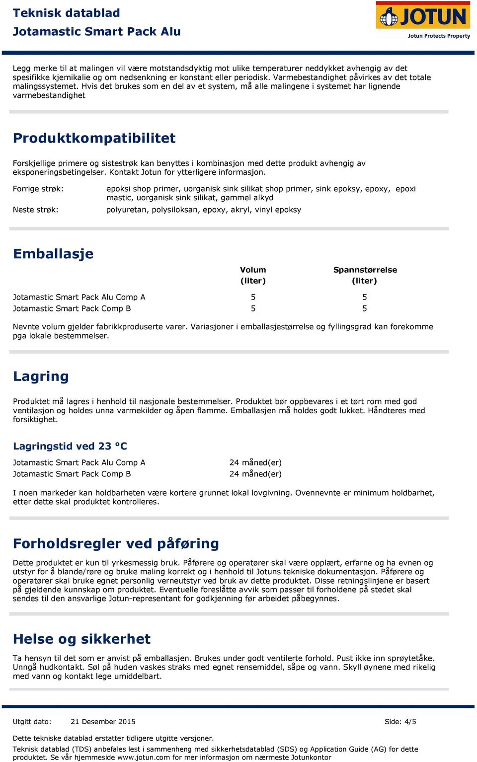 Hvis det brukes som en del av et system, må alle malingene i systemet har lignende varmebestandighet Produktkompatibilitet Forskjellige primere og sistestrøk kan benyttes i kombinasjon med dette