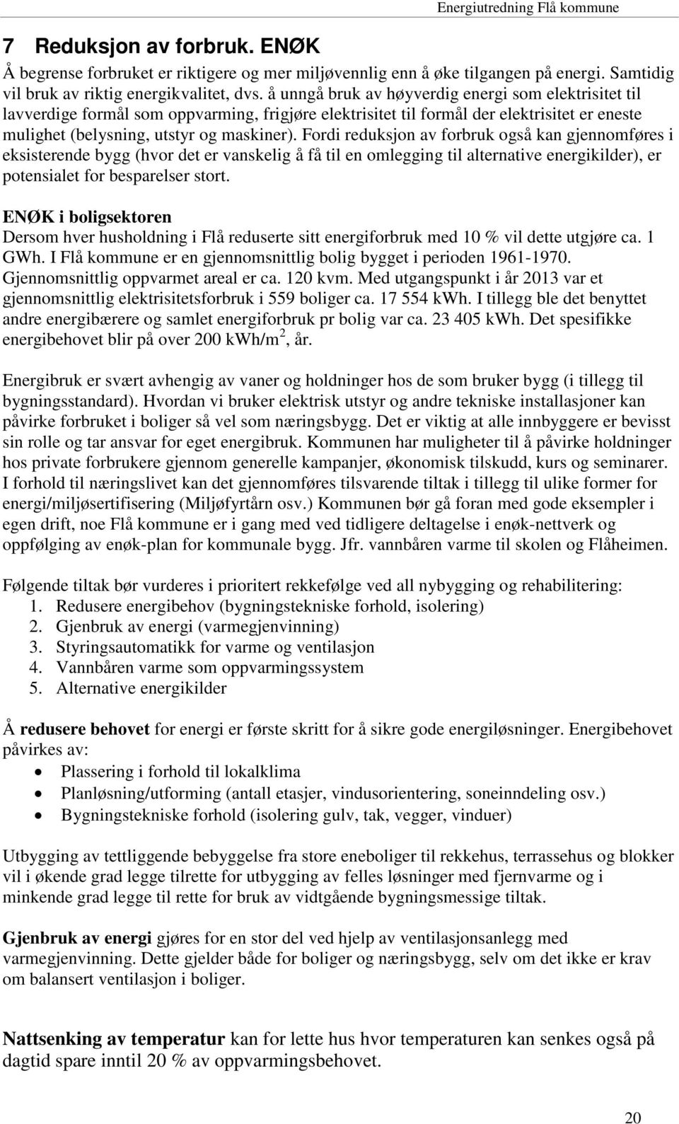 Fordi reduksjon av forbruk også kan gjennomføres i eksisterende bygg (hvor det er vanskelig å få til en omlegging til alternative energikilder), er potensialet for besparelser stort.