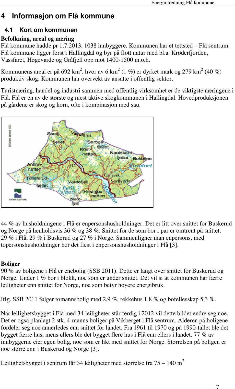 Kommunens areal er på 692 km 2, hvor av 6 km 2 (1 %) er dyrket mark og 279 km 2 (40 %) produktiv skog. Kommunen har overvekt av ansatte i offentlig sektor.