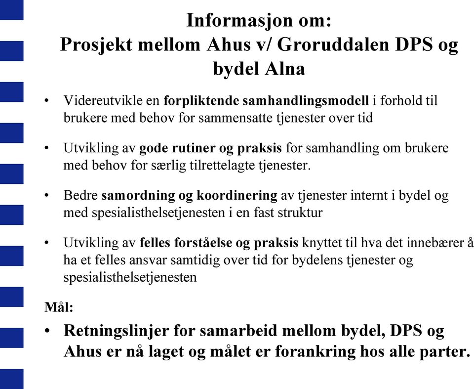 Bedre samordning og koordinering av tjenester internt i bydel og med spesialisthelsetjenesten i en fast struktur Utvikling av felles forståelse og praksis knyttet til hva