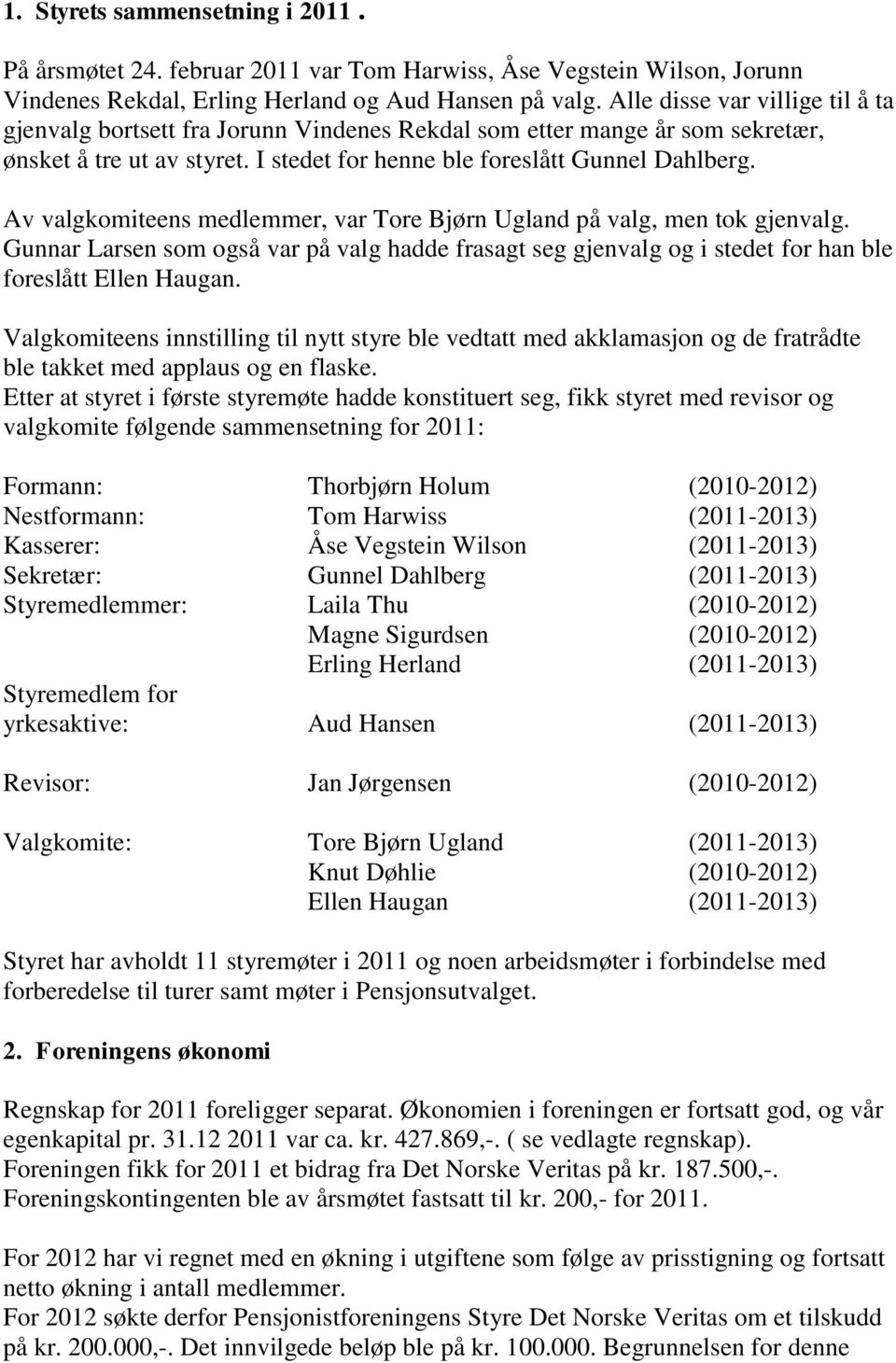 Av valgkomiteens medlemmer, var Tore Bjørn Ugland på valg, men tok gjenvalg. Gunnar Larsen som også var på valg hadde frasagt seg gjenvalg og i stedet for han ble foreslått Ellen Haugan.