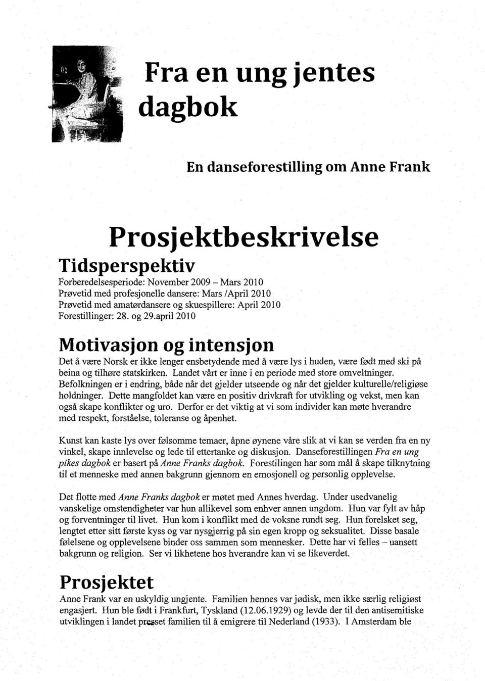 april 2010 Motivasjon og intensjon Det å være Norsk er ikke lenger ensbetydende med å være lys i huden, være født med ski på beina og tilhøre statskirken.