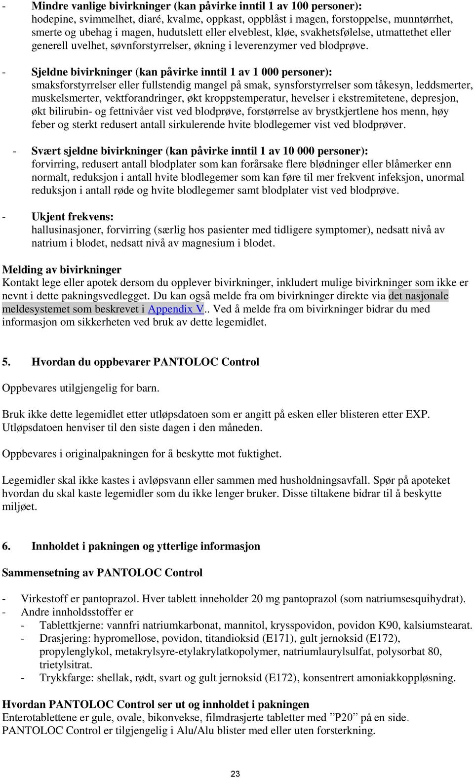 - Sjeldne bivirkninger (kan påvirke inntil 1 av 1 000 personer): smaksforstyrrelser eller fullstendig mangel på smak, synsforstyrrelser som tåkesyn, leddsmerter, muskelsmerter, vektforandringer, økt