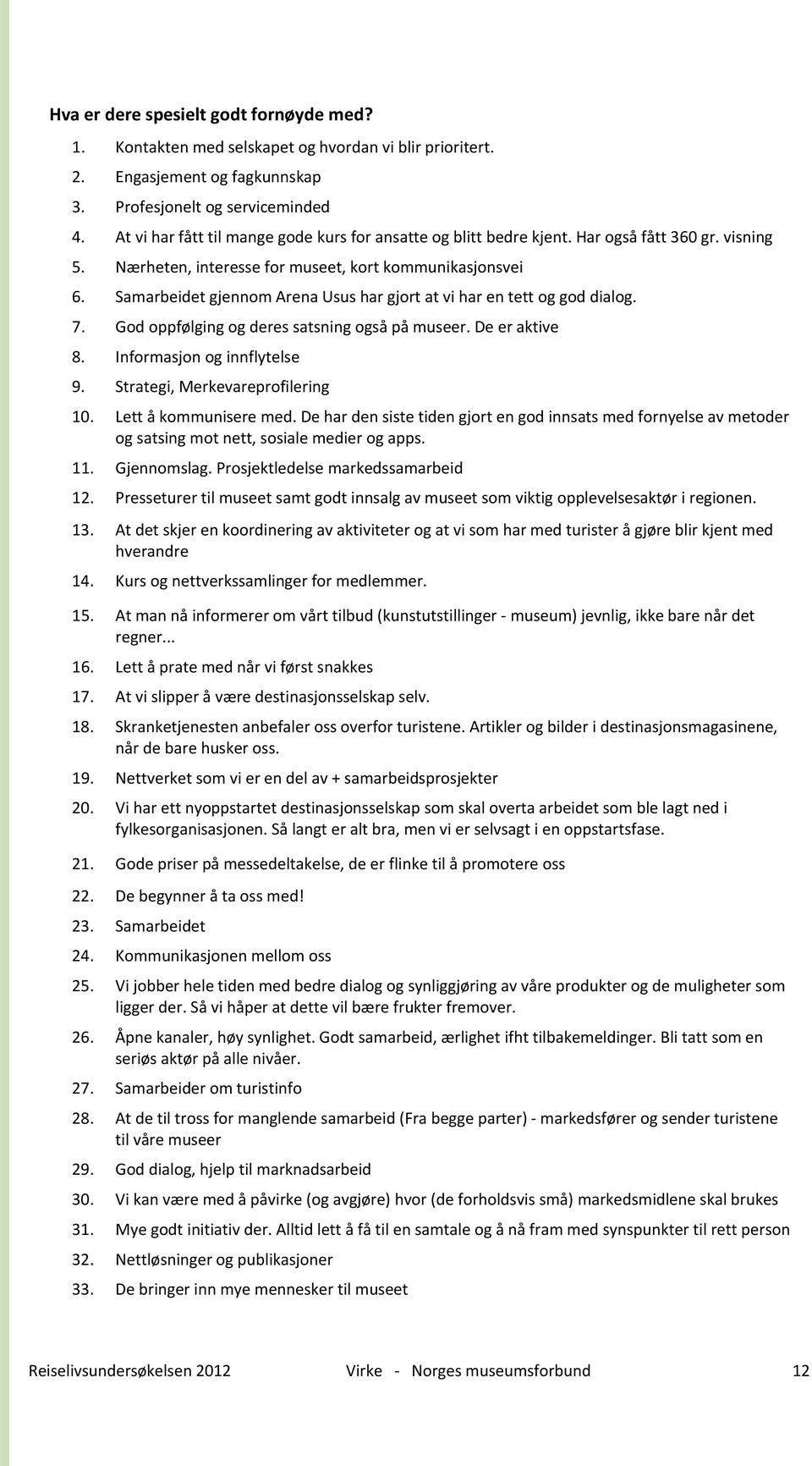 Samarbeidet gjennom Arena Usus har gjort at vi har en tett og god dialog. 7. God oppfølging og deres satsning også på museer. De er aktive 8. Informasjon og innflytelse 9.