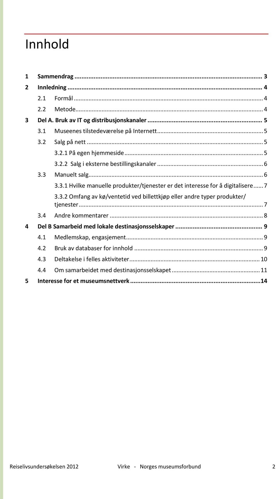 .. 7 3.4 Andre kommentarer... 8 4 Del B Samarbeid med lokale destinasjonsselskaper... 9 4.1 Medlemskap, engasjement... 9 4.2 Bruk av databaser for innhold... 9 4.3 Deltakelse i felles aktiviteter.