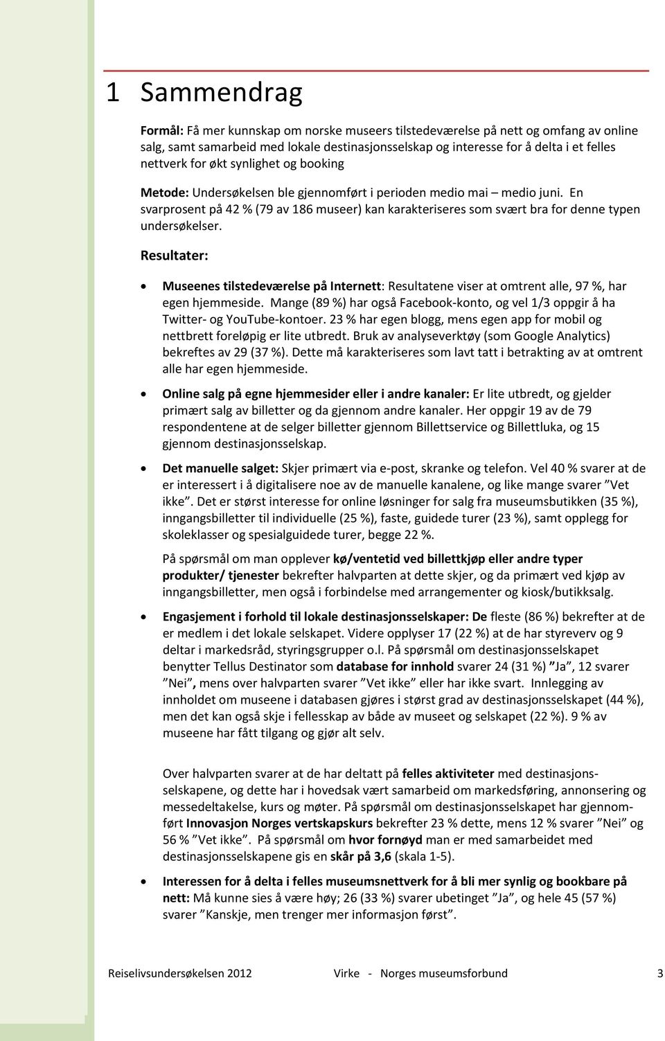 En svarprosent på 42 % (79 av 186 museer) kan karakteriseres som svært bra for denne typen undersøkelser.