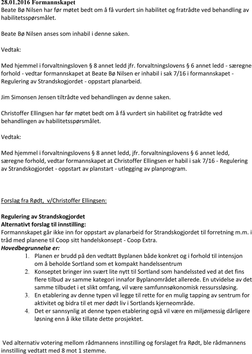 forvaltningslovens 6 annet ledd - særegne forhold - vedtar formannskapet at Beate Bø Nilsen er inhabil i sak 7/16 i formannskapet - Regulering av Strandskogjordet - oppstart planarbeid.