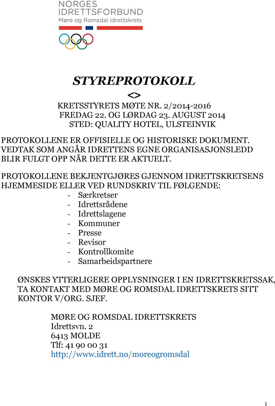 PROTOKOLLENE BEKJENTGJØRES GJENNOM IDRETTSKRETSENS HJEMMESIDE ELLER VED RUNDSKRIV TIL FØLGENDE: - Særkretser - Idrettsrådene - Idrettslagene - Kommuner - Presse - Revisor -