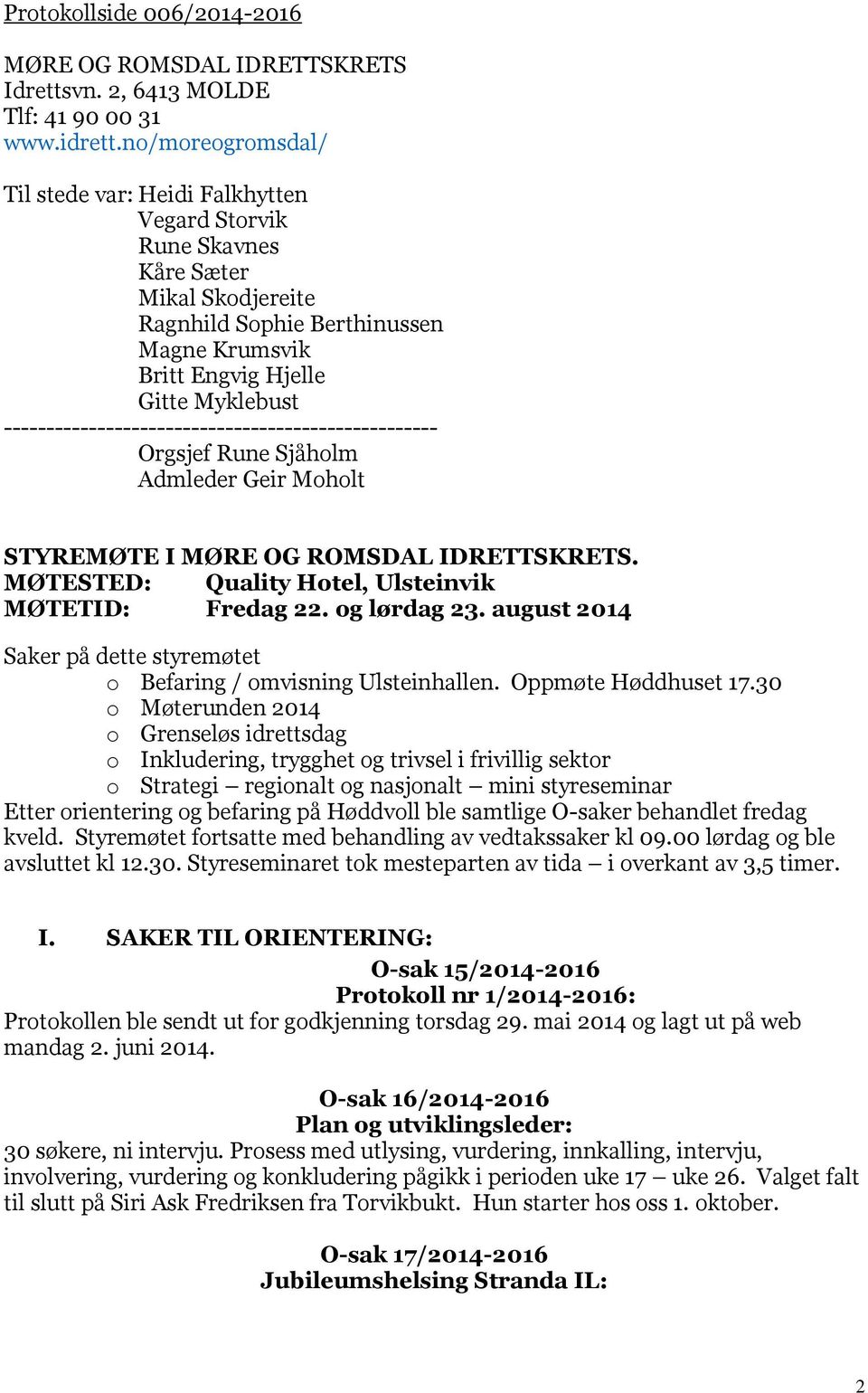 --------------------------------------------------- Orgsjef Rune Sjåholm Admleder Geir Moholt STYREMØTE I MØRE OG ROMSDAL IDRETTSKRETS. MØTESTED: Quality Hotel, Ulsteinvik MØTETID: Fredag 22.