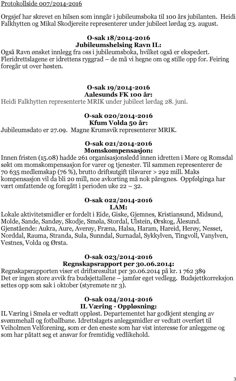 Feiring foregår ut over høsten. O-sak 19/2014-2016 Aalesunds FK 100 år: Heidi Falkhytten representerte MRIK under jubileet lørdag 28. juni. O-sak 020/2014-2016 Kfum Volda 50 år: Jubileumsdato er 27.