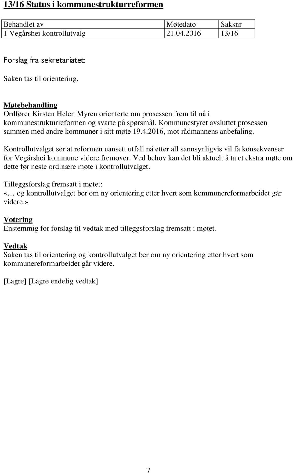 2016, mot rådmannens anbefaling. Kontrollutvalget ser at reformen uansett utfall nå etter all sannsynligvis vil få konsekvenser for Vegårshei kommune videre fremover.