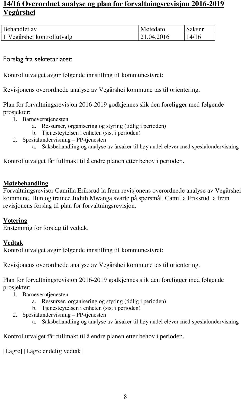 Plan for forvaltningsrevisjon 2016-2019 godkjennes slik den foreligger med følgende prosjekter: 1. Barneverntjenesten a. Ressurser, organisering og styring (tidlig i perioden) b.