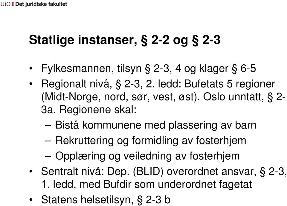 Regionene skal: Bistå kommunene med plassering av barn Rekruttering og formidling av fosterhjem Opplæring og