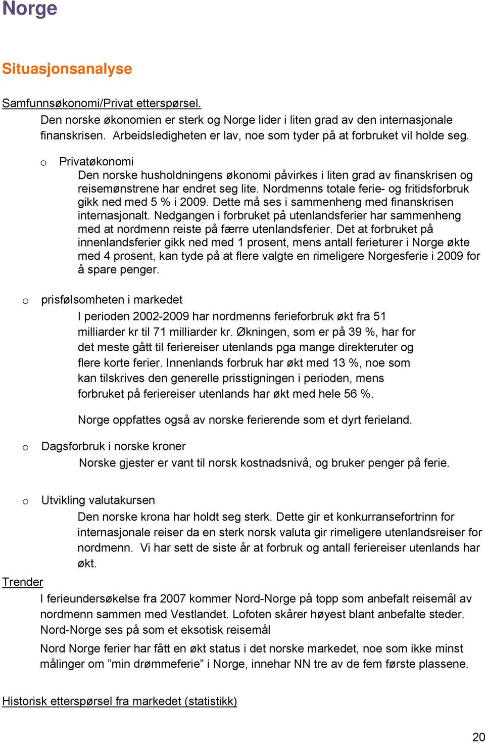 Nrdmenns ttale ferie- g fritidsfrbruk gikk ned med 5 % i 2009. Dette må ses i sammenheng med finanskrisen internasjnalt.