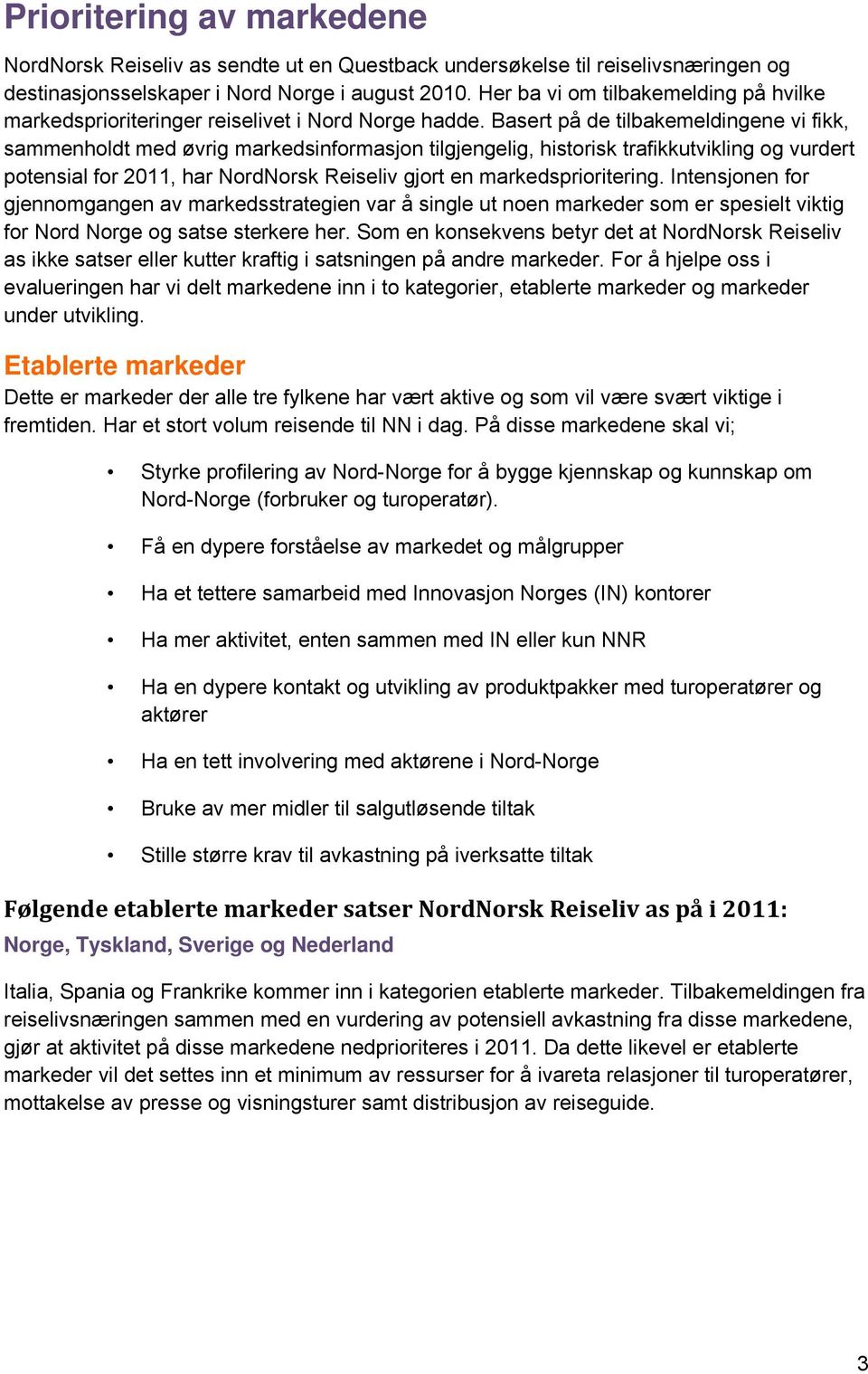 Basert på de tilbakemeldingene vi fikk, sammenhldt med øvrig markedsinfrmasjn tilgjengelig, histrisk trafikkutvikling g vurdert ptensial fr 2011, har NrdNrsk Reiseliv gjrt en markedspriritering.