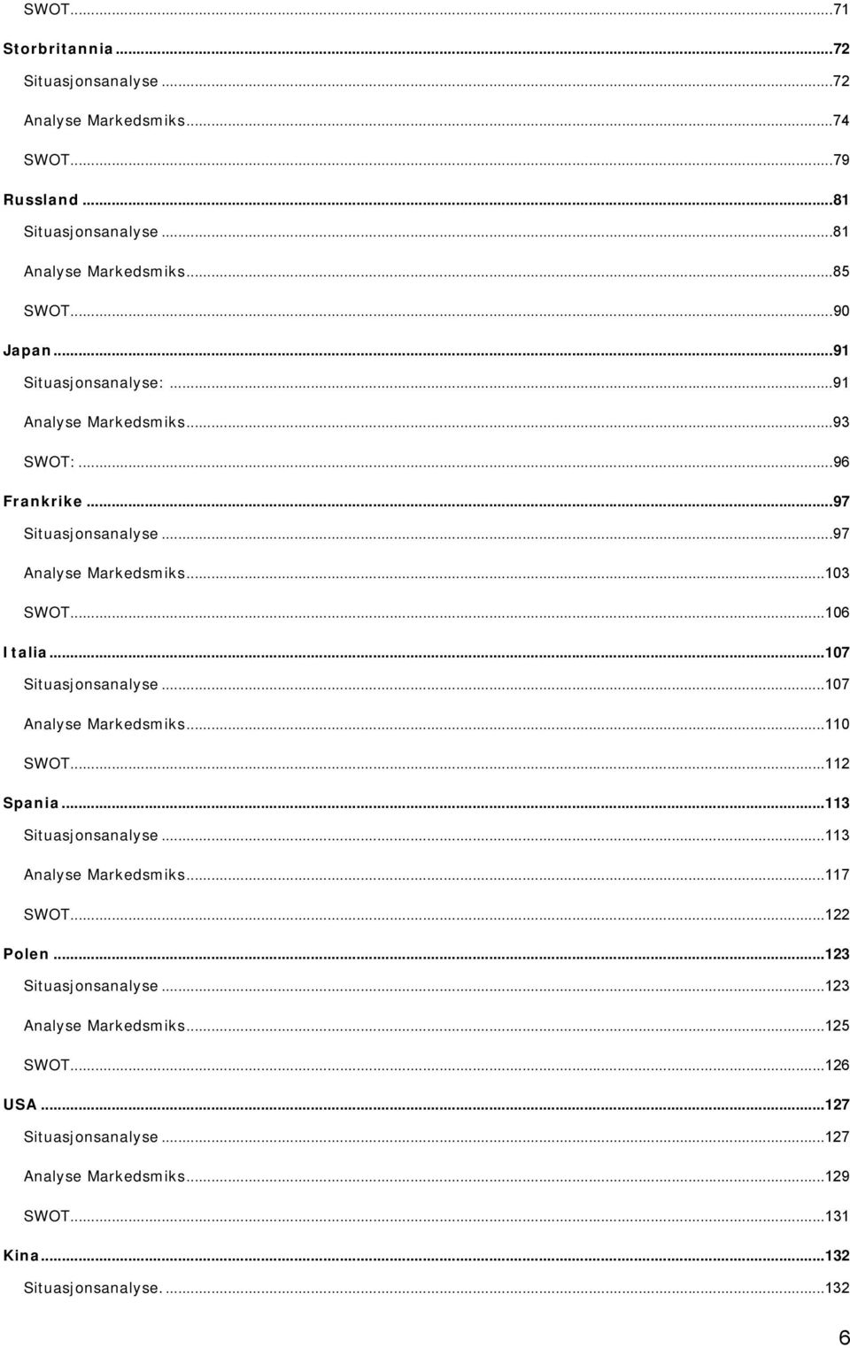 ..107 Situasjnsanalyse...107 Analyse Markedsmiks...110 SWOT...112 Spania...113 Situasjnsanalyse...113 Analyse Markedsmiks...117 SWOT...122 Plen.