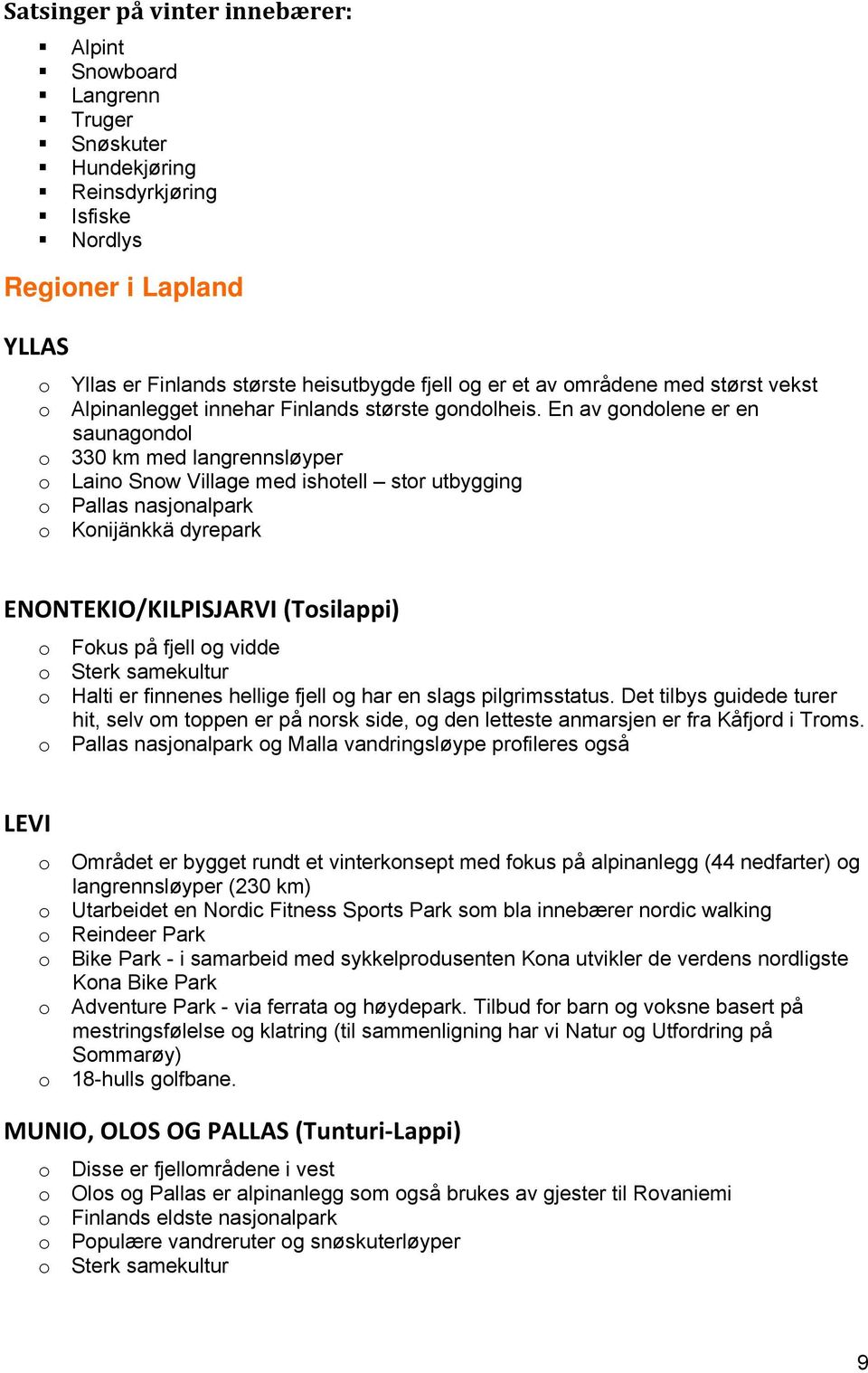 En av gndlene er en saunagndl 330 km med langrennsløyper Lain Snw Village med ishtell str utbygging Pallas nasjnalpark Knijänkkä dyrepark ENONTEKIO/KILPISJARVI (Tsilappi) Fkus på fjell g vidde Sterk