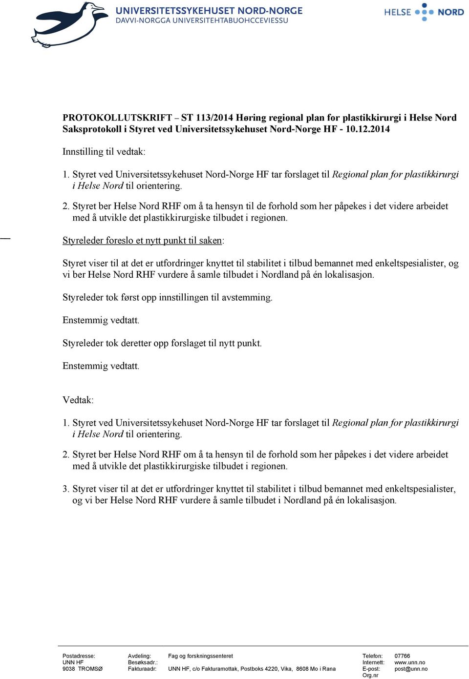 Styret ber Helse Nord RHF om å ta hensyn til de forhold som her påpekes i det videre arbeidet med å utvikle det plastikkirurgiske tilbudet i regionen.
