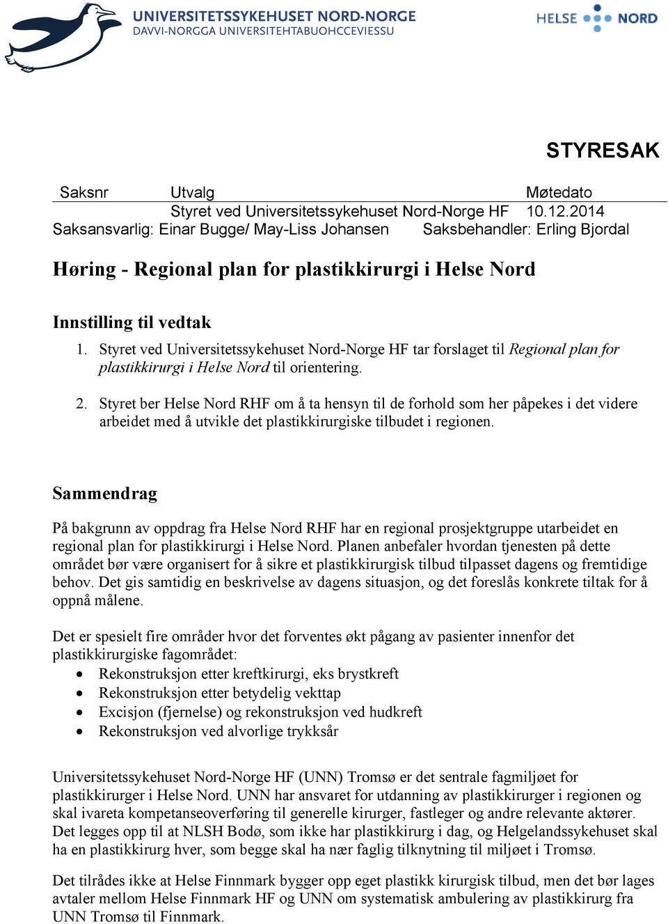 Styret ved Universitetssykehuset Nord-Norge HF tar forslaget til Regional plan for plastikkirurgi i Helse Nord til orientering. 2.