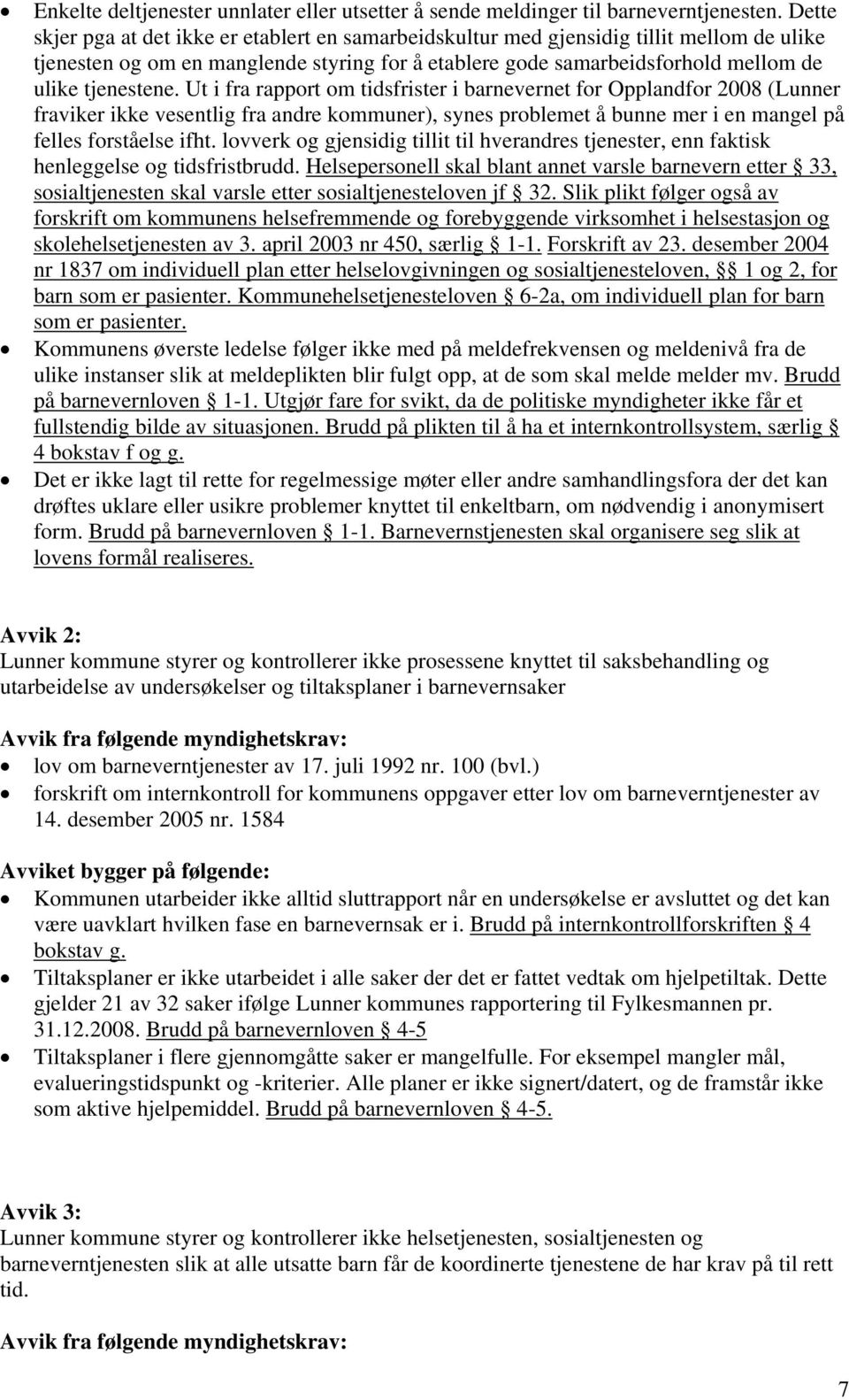 Ut i fra rapport om tidsfrister i barnevernet for Opplandfor 2008 (Lunner fraviker ikke vesentlig fra andre kommuner), synes problemet å bunne mer i en mangel på felles forståelse ifht.