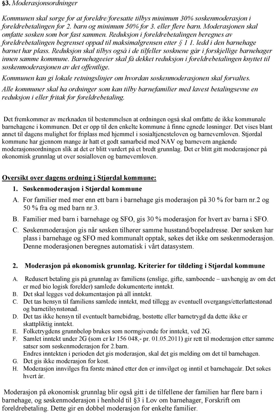 ledd i den barnehage barnet har plass. Reduksjon skal tilbys også i de tilfeller søsknene går i forskjellige barnehager innen samme kommune.