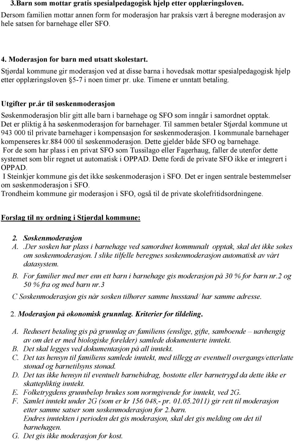 Timene er unntatt betaling. Utgifter pr.år til søskenmoderasjon Søskenmoderasjon blir gitt alle barn i barnehage og SFO som inngår i samordnet opptak.