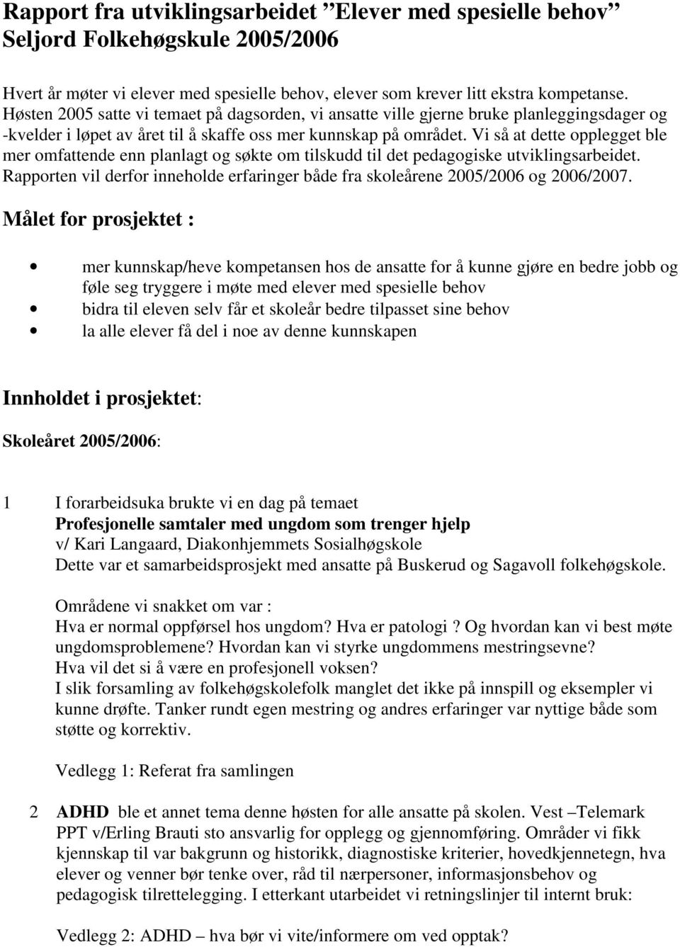 Vi så at dette opplegget ble mer omfattende enn planlagt og søkte om tilskudd til det pedagogiske utviklingsarbeidet.