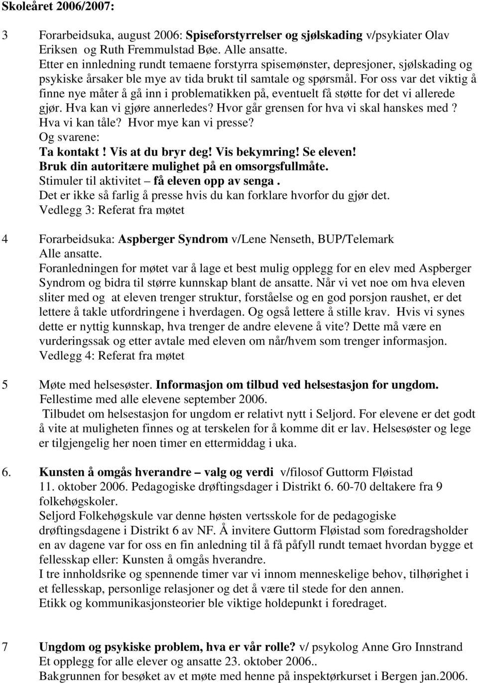 For oss var det viktig å finne nye måter å gå inn i problematikken på, eventuelt få støtte for det vi allerede gjør. Hva kan vi gjøre annerledes? Hvor går grensen for hva vi skal hanskes med?