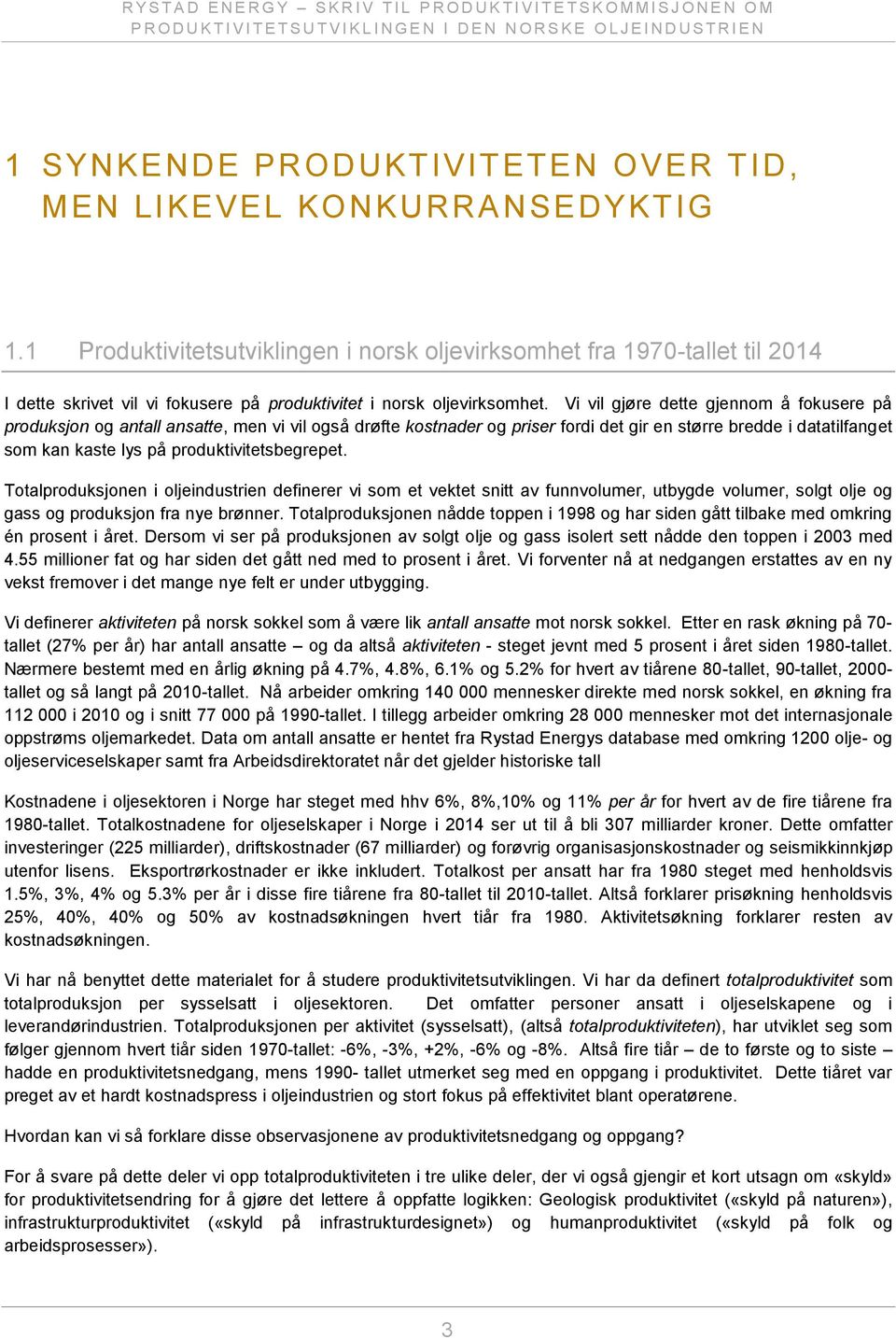 Vi vil gjøre dette gjennom å fokusere på produksjon og antall ansatte, men vi vil også drøfte kostnader og priser fordi det gir en større bredde i datatilfanget som kan kaste lys på