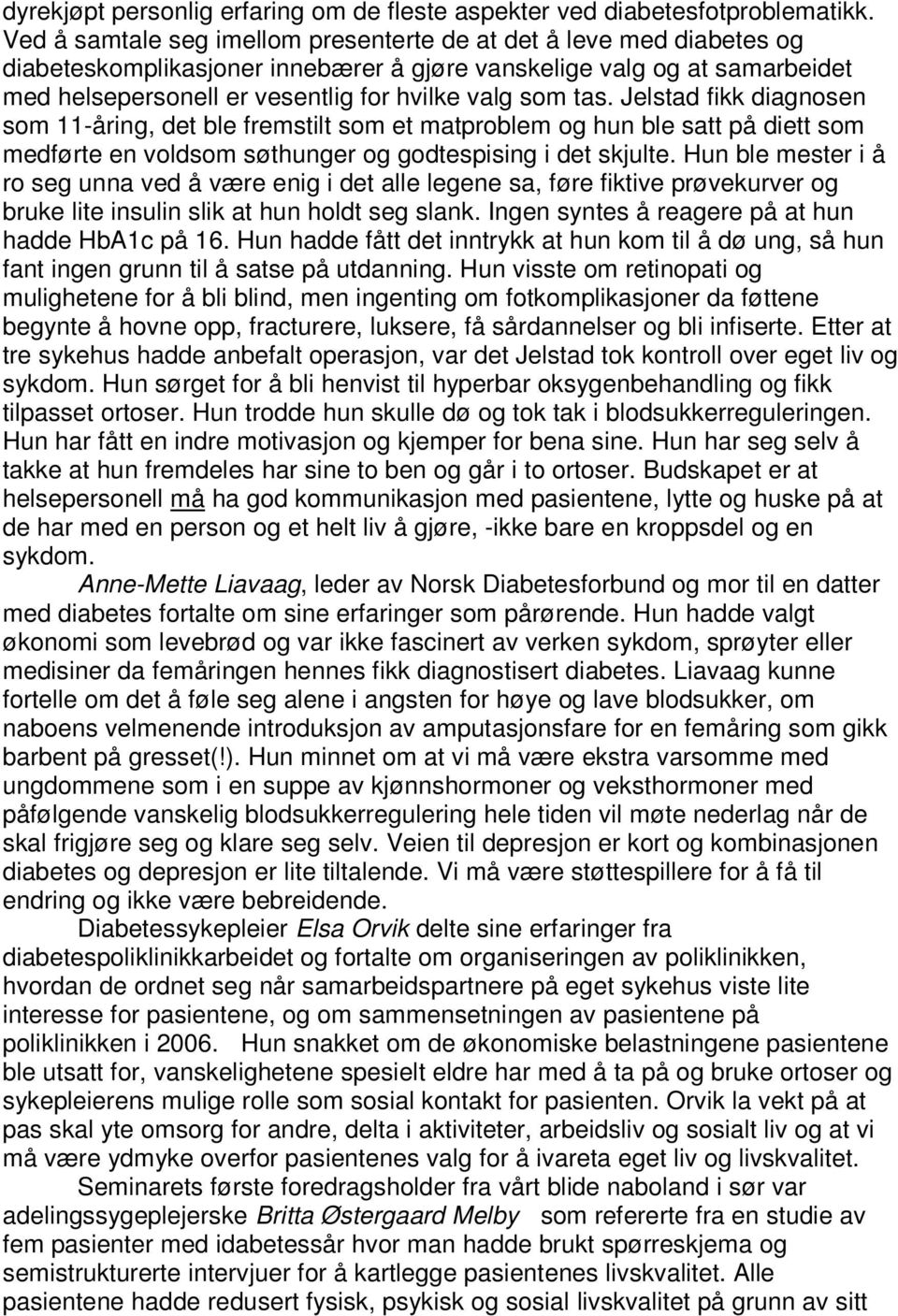 tas. Jelstad fikk diagnosen som 11-åring, det ble fremstilt som et matproblem og hun ble satt på diett som medførte en voldsom søthunger og godtespising i det skjulte.