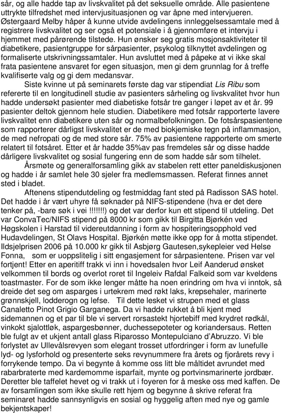 Hun ønsker seg gratis mosjonsaktiviteter til diabetikere, pasientgruppe for sårpasienter, psykolog tilknyttet avdelingen og formaliserte utskrivningssamtaler.