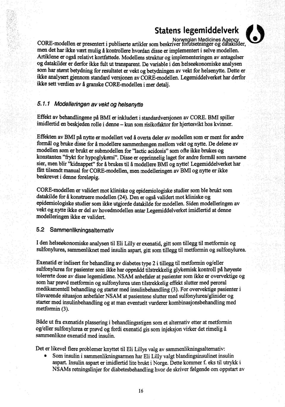 De variable i den helseøkonomiske analysen som harstørstbetydning for resultatet er vekt og betydningen av vekt for helsenytte. Dette er ikke analysert gjennom standard versjonen av CORE-modellen.