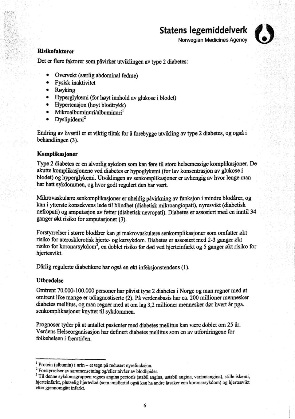 ' Norwegian Medicines Agency Vi Endring av livsstil er et viktig tiltak for å forebygge utvikling av type 2 diabetes, og også i behandlingen (3).