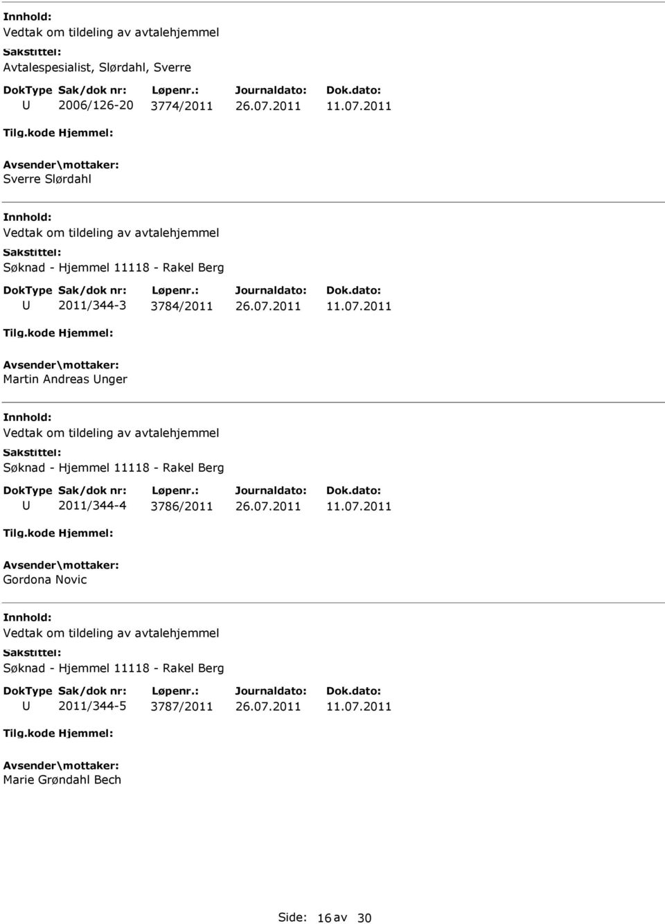 2011 Martin Andreas nger Vedtak om tildeling av avtalehjemmel Søknad - Hjemmel 11118 - Rakel Berg 2011/344-4 3786/2011 11.07.