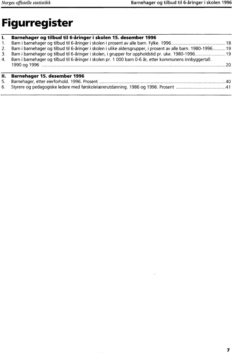 19801996 19 3. Barn i barnehager og tilbud til 6åringer i skolen, i grupper for oppholdstid pr. uke. 19801996 19 4. Barn i barnehager og tilbud til 6åringer i skolen pr.