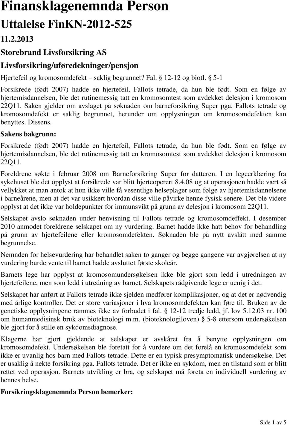 Saken gjelder om avslaget på søknaden om barneforsikring Super pga. Fallots tetrade og kromosomdefekt er saklig begrunnet, herunder om opplysningen om kromosomdefekten kan benyttes. Dissens.