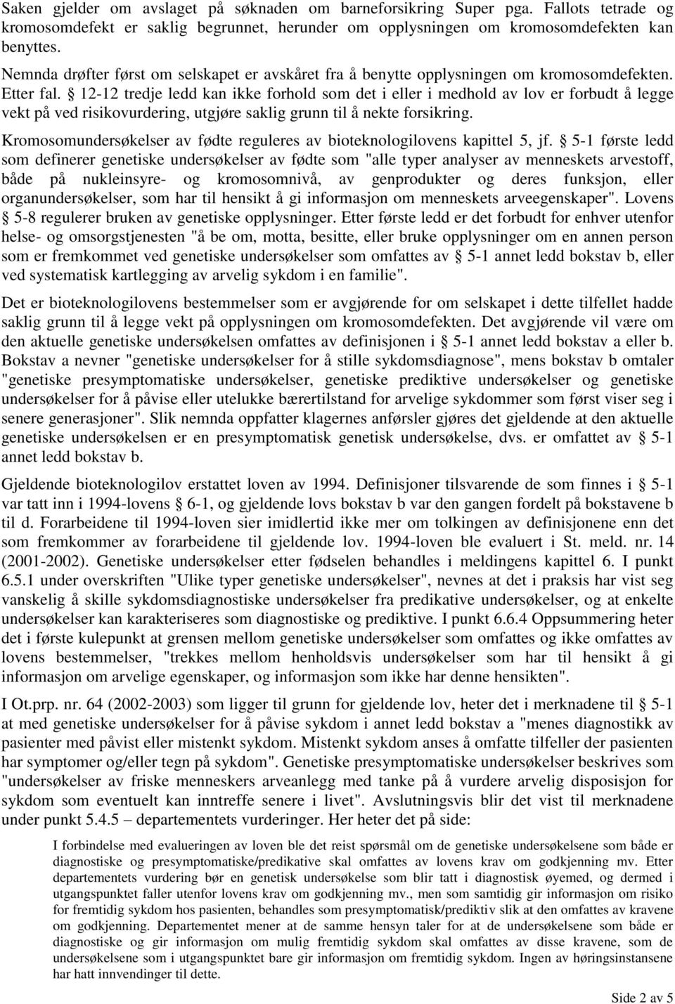 12-12 tredje ledd kan ikke forhold som det i eller i medhold av lov er forbudt å legge vekt på ved risikovurdering, utgjøre saklig grunn til å nekte forsikring.