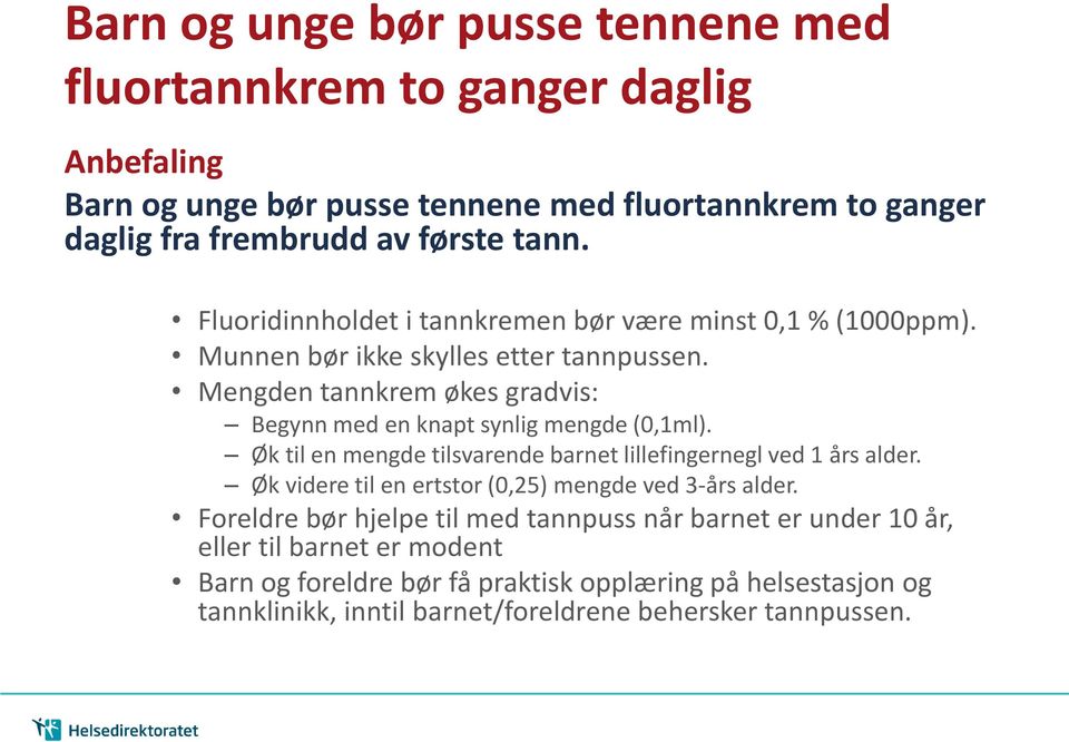 Mengden tannkrem økes gradvis: Begynn med en knapt synlig mengde (0,1ml). Øk til en mengde tilsvarende barnet lillefingernegl ved 1 års alder.