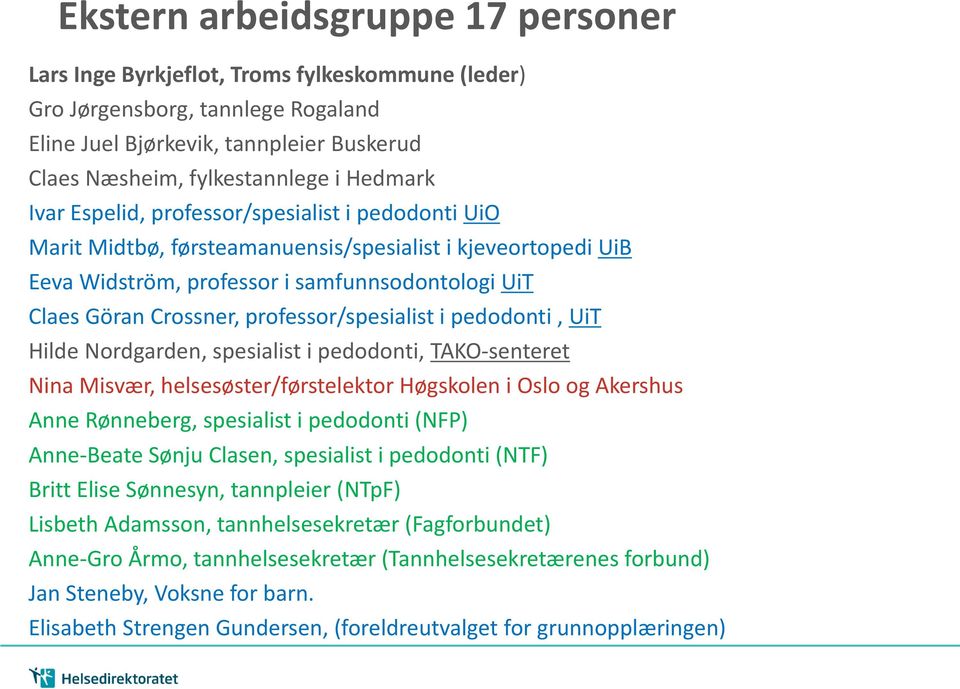 professor/spesialist i pedodonti, UiT Hilde Nordgarden, spesialist i pedodonti, TAKO-senteret Nina Misvær, helsesøster/førstelektor Høgskolen i Oslo og Akershus Anne Rønneberg, spesialist i pedodonti