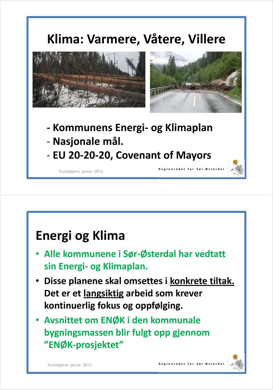 Energi og Klimaplan. Disse planene skal omsettes i konkrete tiltak.