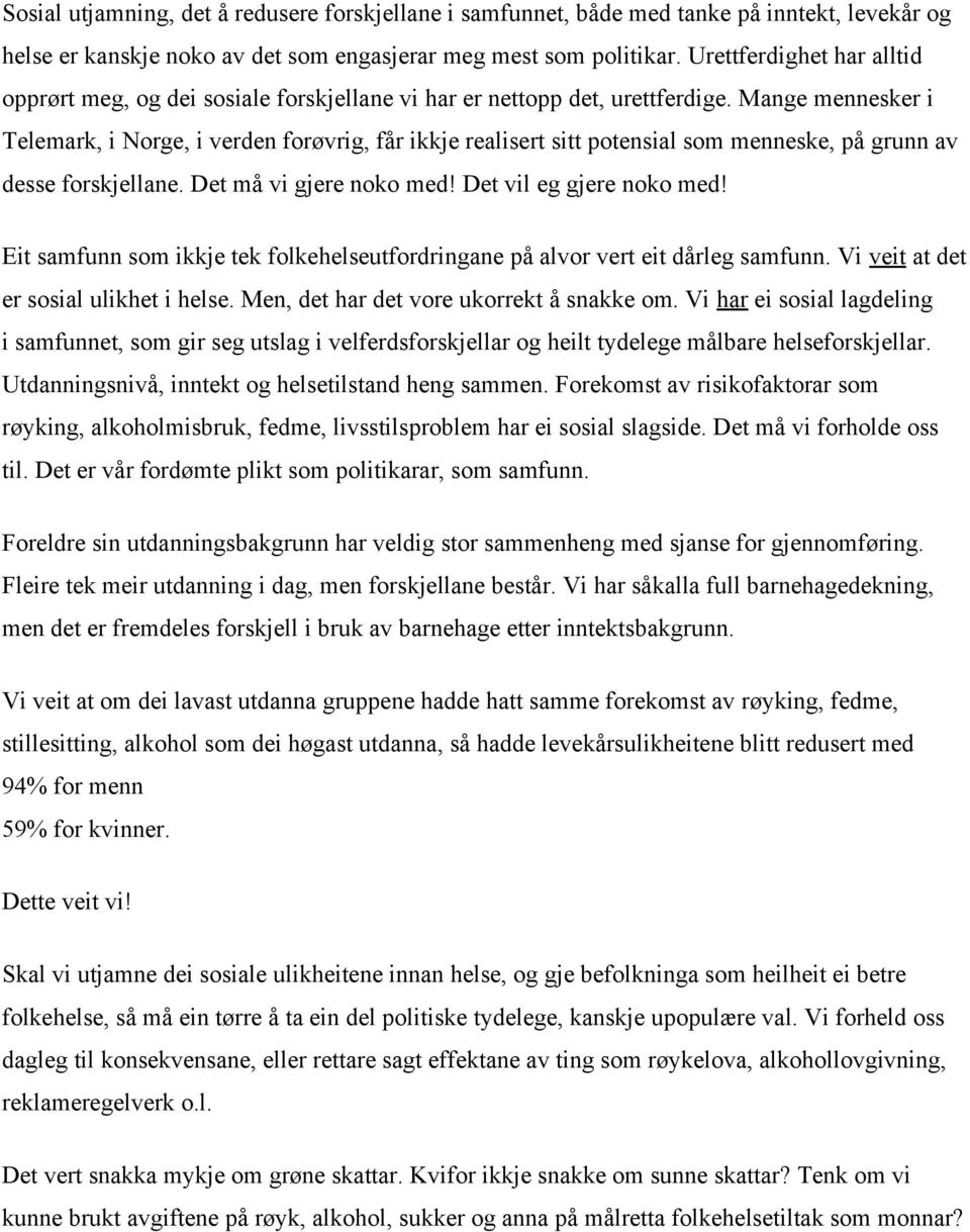 Mange mennesker i Telemark, i Norge, i verden forøvrig, får ikkje realisert sitt potensial som menneske, på grunn av desse forskjellane. Det må vi gjere noko med! Det vil eg gjere noko med!