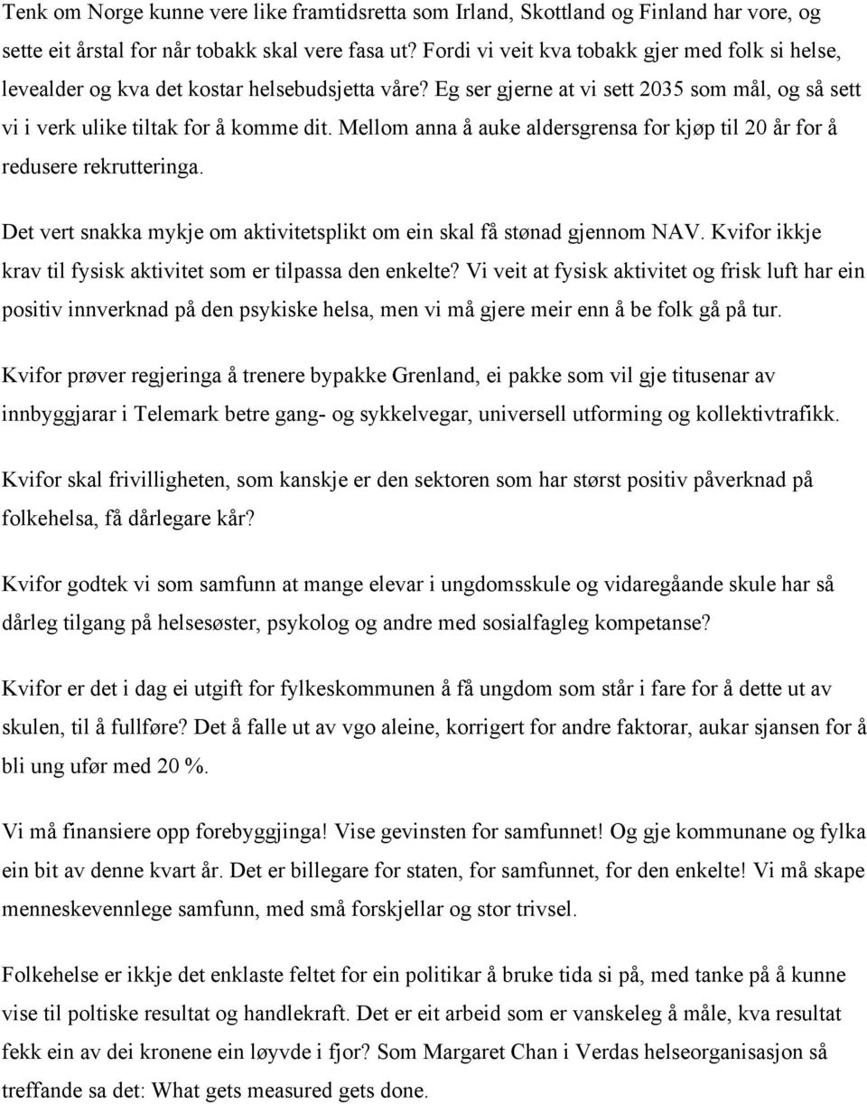 Mellom anna å auke aldersgrensa for kjøp til 20 år for å redusere rekrutteringa. Det vert snakka mykje om aktivitetsplikt om ein skal få stønad gjennom NAV.