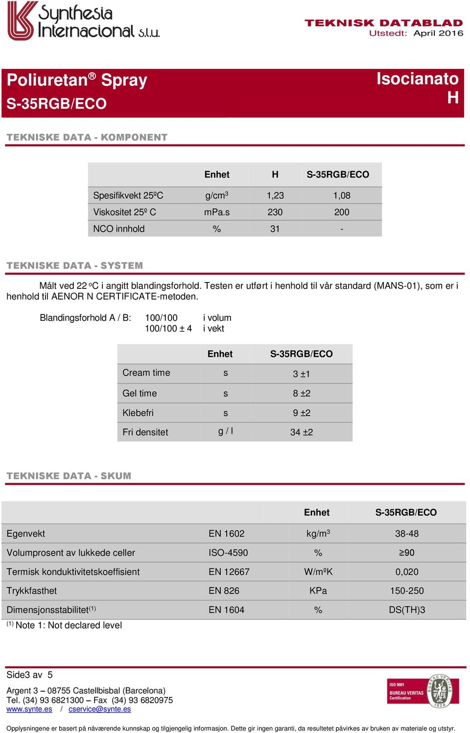 Testen er utført i henhold til vår standard (MANS-01), som er i henhold til AENOR N CERTIFICATE-metoden.