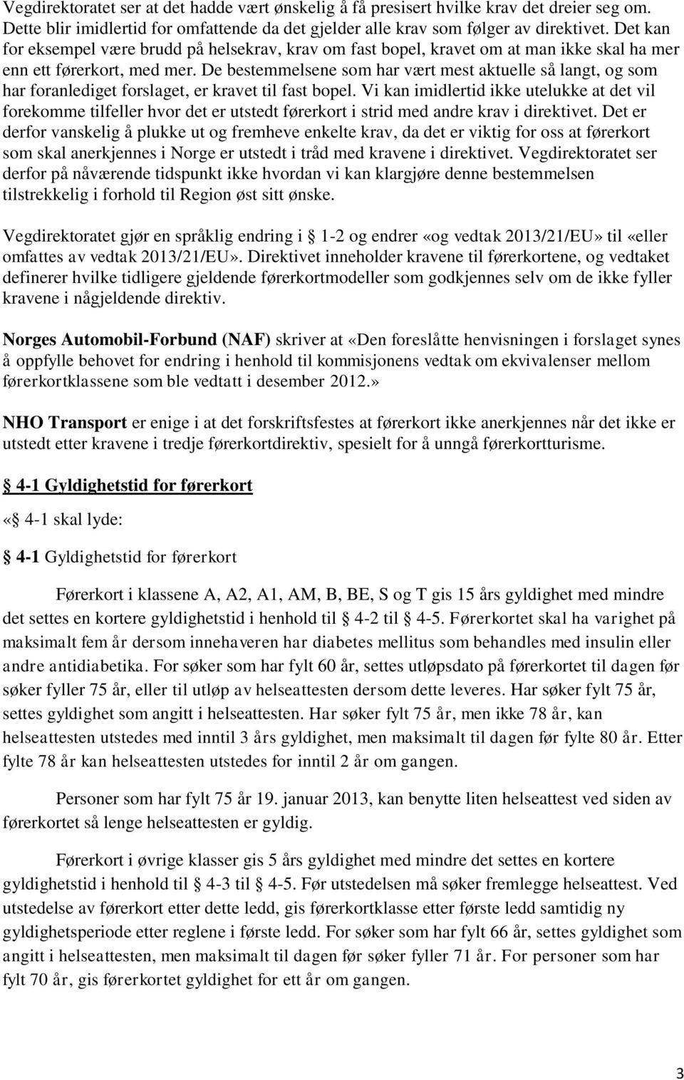 De bestemmelsene som har vært mest aktuelle så langt, og som har foranlediget forslaget, er kravet til fast bopel.