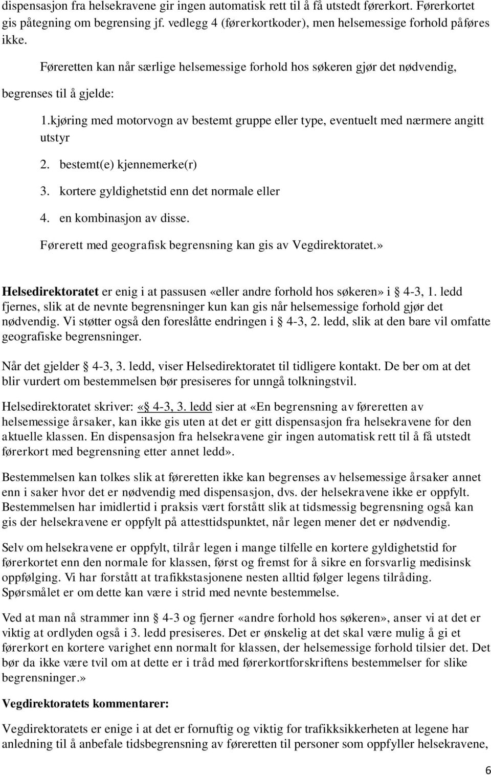 bestemt(e) kjennemerke(r) 3. kortere gyldighetstid enn det normale eller 4. en kombinasjon av disse. Førerett med geografisk begrensning kan gis av Vegdirektoratet.