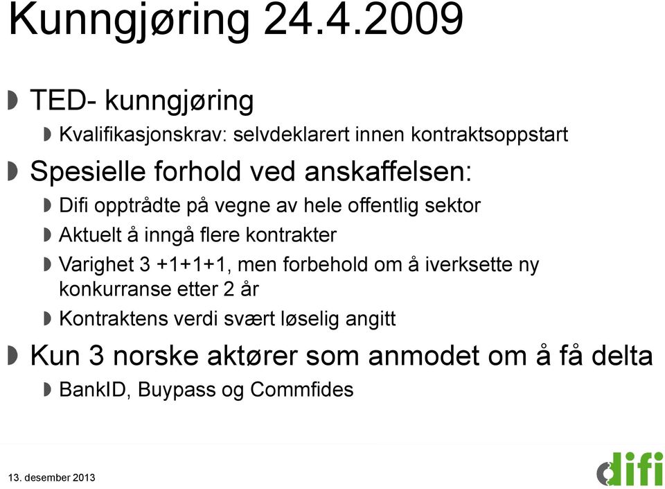 ved anskaffelsen: Difi opptrådte på vegne av hele offentlig sektor Aktuelt å inngå flere kontrakter