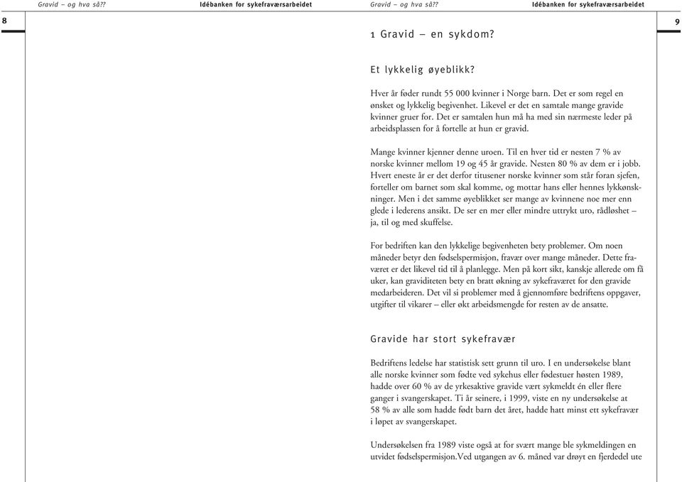 Til en hver tid er nesten 7 % av norske kvinner mellom 19 og 45 år gravide. Nesten 80 % av dem er i jobb.