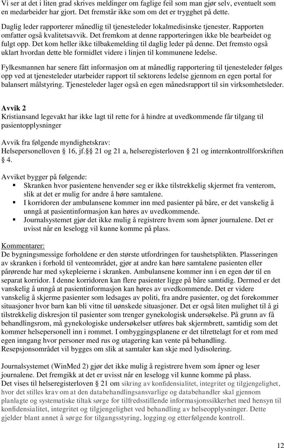 Det kom heller ikke tilbakemelding til daglig leder på denne. Det fremsto også uklart hvordan dette ble formidlet videre i linjen til kommunene ledelse.