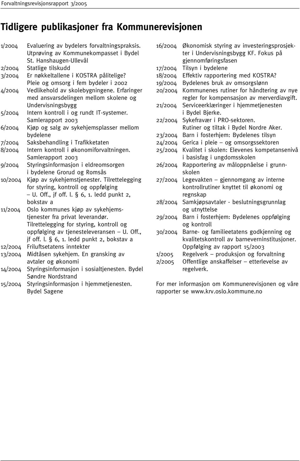 Erfaringer med ansvarsdelingen mellom skolene og Undervisningsbygg 5/2004 Intern kontroll i og rundt IT-systemer.